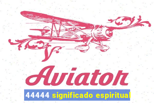 44444 significado espiritual